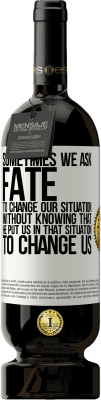 49,95 € 送料無料 | 赤ワイン プレミアム版 MBS® 予約する 私たちを変えるために彼が私たちをそのような状況に置いていることを知らずに私たちの状況を変えるよう運命に頼むこともあります ホワイトラベル. カスタマイズ可能なラベル 予約する 12 月 収穫 2016 Tempranillo