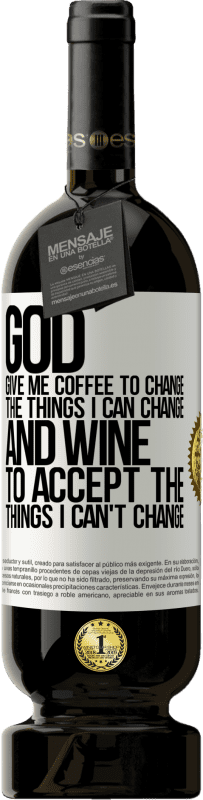 49,95 € Free Shipping | Red Wine Premium Edition MBS® Reserve God, give me coffee to change the things I can change, and he came to accept the things I can't change White Label. Customizable label Reserve 12 Months Harvest 2014 Tempranillo