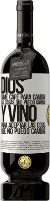 49,95 € Envío gratis | Vino Tinto Edición Premium MBS® Reserva Dios, dame café para cambiar las cosas que puedo cambiar, y vino para aceptar las cosas que no puedo cambiar Etiqueta Blanca. Etiqueta personalizable Reserva 12 Meses Cosecha 2015 Tempranillo