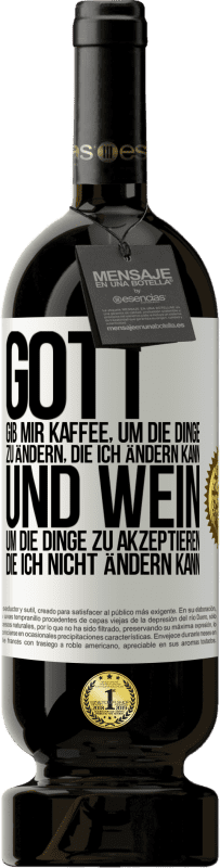 49,95 € Kostenloser Versand | Rotwein Premium Ausgabe MBS® Reserve Gott, gib mir Kaffee, um die Dinge zu ändern, die ich ändern kann und Wein, um die Dinge zu akzeptieren, die ich nicht ändern ka Weißes Etikett. Anpassbares Etikett Reserve 12 Monate Ernte 2015 Tempranillo