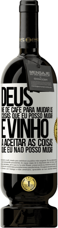 49,95 € Envio grátis | Vinho tinto Edição Premium MBS® Reserva Deus, me dê café para mudar as coisas que eu posso mudar, e ele veio a aceitar as coisas que eu não posso mudar Etiqueta Branca. Etiqueta personalizável Reserva 12 Meses Colheita 2015 Tempranillo