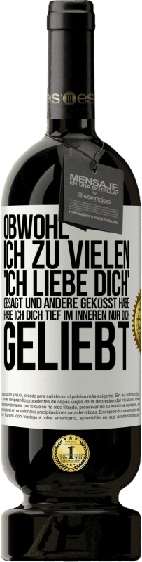 49,95 € Kostenloser Versand | Rotwein Premium Ausgabe MBS® Reserve Obwohl ich zu vielen 'Ich liebe dich' gesagt und andere geküsst habe, habe ich dich tief im Inneren nur dich geliebt Weißes Etikett. Anpassbares Etikett Reserve 12 Monate Ernte 2015 Tempranillo