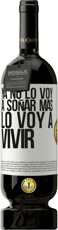 49,95 € Envío gratis | Vino Tinto Edición Premium MBS® Reserva Ya no lo voy a soñar más. Lo voy a vivir Etiqueta Blanca. Etiqueta personalizable Reserva 12 Meses Cosecha 2015 Tempranillo