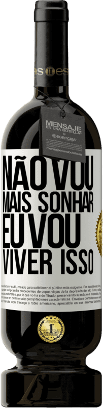 49,95 € Envio grátis | Vinho tinto Edição Premium MBS® Reserva Não vou mais sonhar. Eu vou viver isso Etiqueta Branca. Etiqueta personalizável Reserva 12 Meses Colheita 2015 Tempranillo