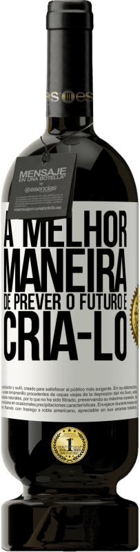 49,95 € Envio grátis | Vinho tinto Edição Premium MBS® Reserva A melhor maneira de prever o futuro é criá-lo Etiqueta Branca. Etiqueta personalizável Reserva 12 Meses Colheita 2015 Tempranillo