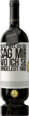 49,95 € Kostenloser Versand | Rotwein Premium Ausgabe MBS® Reserve Heute will ich dich. Sag mir, wo ich sie hingelegt habe Weißes Etikett. Anpassbares Etikett Reserve 12 Monate Ernte 2014 Tempranillo