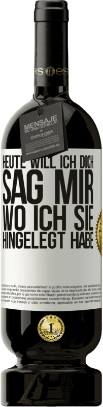 49,95 € Kostenloser Versand | Rotwein Premium Ausgabe MBS® Reserve Heute will ich dich. Sag mir, wo ich sie hingelegt habe Weißes Etikett. Anpassbares Etikett Reserve 12 Monate Ernte 2015 Tempranillo