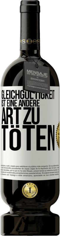 49,95 € Kostenloser Versand | Rotwein Premium Ausgabe MBS® Reserve Gleichgültigkeit ist eine andere Art zu töten Weißes Etikett. Anpassbares Etikett Reserve 12 Monate Ernte 2015 Tempranillo