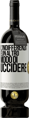49,95 € Spedizione Gratuita | Vino rosso Edizione Premium MBS® Riserva L'indifferenza è un altro modo di uccidere Etichetta Bianca. Etichetta personalizzabile Riserva 12 Mesi Raccogliere 2015 Tempranillo