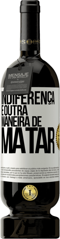 49,95 € Envio grátis | Vinho tinto Edição Premium MBS® Reserva Indiferença é outra maneira de matar Etiqueta Branca. Etiqueta personalizável Reserva 12 Meses Colheita 2015 Tempranillo