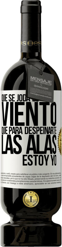 49,95 € Envío gratis | Vino Tinto Edición Premium MBS® Reserva Que se joda el viento, que para despeinarte las alas, estoy yo Etiqueta Blanca. Etiqueta personalizable Reserva 12 Meses Cosecha 2016 Tempranillo