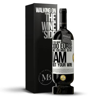 «If you have a portfolio of 300 euros and you have 10 in it, I am not your wine» Premium Edition MBS® Reserve