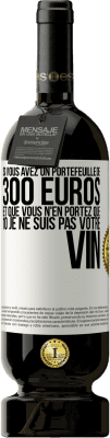 49,95 € Envoi gratuit | Vin rouge Édition Premium MBS® Réserve Si vous avez un portefeuille de 300 euros et que vous n'en portez que 10 je ne suis pas votre vin Étiquette Blanche. Étiquette personnalisable Réserve 12 Mois Récolte 2015 Tempranillo