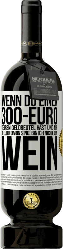 49,95 € Kostenloser Versand | Rotwein Premium Ausgabe MBS® Reserve Wenn du einen 300-Euro teuren Geldbeutel hast und nur 10 Euro darin sind, bin ich nicht dein Wein Weißes Etikett. Anpassbares Etikett Reserve 12 Monate Ernte 2015 Tempranillo