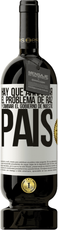 49,95 € Envío gratis | Vino Tinto Edición Premium MBS® Reserva Hay que arrancar el problema de raíz, y cambiar el gobierno de nuestro país Etiqueta Blanca. Etiqueta personalizable Reserva 12 Meses Cosecha 2015 Tempranillo