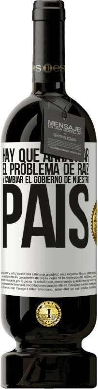 49,95 € Envío gratis | Vino Tinto Edición Premium MBS® Reserva Hay que arrancar el problema de raíz, y cambiar el gobierno de nuestro país Etiqueta Blanca. Etiqueta personalizable Reserva 12 Meses Cosecha 2016 Tempranillo