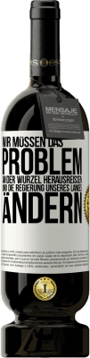 49,95 € Kostenloser Versand | Rotwein Premium Ausgabe MBS® Reserve Wir müssen das Problem an der Wurzel herausreißen und die Regierung unseres Landes ändern Weißes Etikett. Anpassbares Etikett Reserve 12 Monate Ernte 2015 Tempranillo