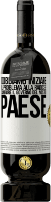 49,95 € Spedizione Gratuita | Vino rosso Edizione Premium MBS® Riserva Dobbiamo iniziare il problema alla radice e cambiare il governo del nostro paese Etichetta Bianca. Etichetta personalizzabile Riserva 12 Mesi Raccogliere 2015 Tempranillo