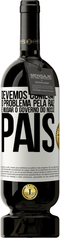 49,95 € Envio grátis | Vinho tinto Edição Premium MBS® Reserva Devemos começar o problema pela raiz e mudar o governo do nosso país Etiqueta Branca. Etiqueta personalizável Reserva 12 Meses Colheita 2015 Tempranillo