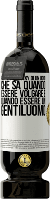 49,95 € Spedizione Gratuita | Vino rosso Edizione Premium MBS® Riserva Niente di più sexy di un uomo che sa quando essere volgare e quando essere un gentiluomo Etichetta Bianca. Etichetta personalizzabile Riserva 12 Mesi Raccogliere 2015 Tempranillo