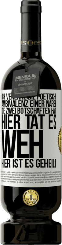 49,95 € Kostenloser Versand | Rotwein Premium Ausgabe MBS® Reserve Ich verehre die poetische Ambivalenz einer Narbe, die zwei Botschaften hat: Hier tat es weh, hier ist es geheilt Weißes Etikett. Anpassbares Etikett Reserve 12 Monate Ernte 2015 Tempranillo