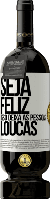 49,95 € Envio grátis | Vinho tinto Edição Premium MBS® Reserva Seja feliz. Isso deixa as pessoas loucas Etiqueta Branca. Etiqueta personalizável Reserva 12 Meses Colheita 2015 Tempranillo