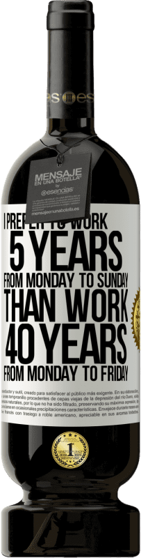 49,95 € 送料無料 | 赤ワイン プレミアム版 MBS® 予約する 私は月曜日から金曜日まで40年間働くよりも、月曜日から日曜日まで5年間働くことを好みます ホワイトラベル. カスタマイズ可能なラベル 予約する 12 月 収穫 2016 Tempranillo