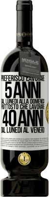 49,95 € Spedizione Gratuita | Vino rosso Edizione Premium MBS® Riserva Preferisco lavorare 5 anni dal lunedì alla domenica, piuttosto che lavorare 40 anni dal lunedì al venerdì Etichetta Bianca. Etichetta personalizzabile Riserva 12 Mesi Raccogliere 2014 Tempranillo