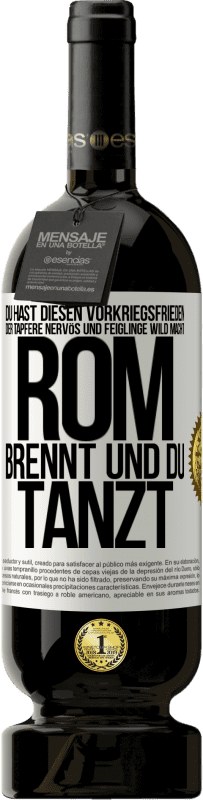 49,95 € Kostenloser Versand | Rotwein Premium Ausgabe MBS® Reserve Du hast diesen Vorkriegsfrieden, der Tapfere nervös und Feiglinge wild macht. Rom brennt und du tanzt Weißes Etikett. Anpassbares Etikett Reserve 12 Monate Ernte 2015 Tempranillo