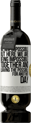 49,95 € Free Shipping | Red Wine Premium Edition MBS® Reserve We are impossible, but here we are, being impossible together and leaving the possible for another day White Label. Customizable label Reserve 12 Months Harvest 2016 Tempranillo