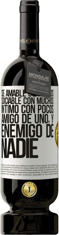 49,95 € Envío gratis | Vino Tinto Edición Premium MBS® Reserva Sé amable con todos, sociable con muchos, íntimo con pocos, amigo de uno, y enemigo de nadie Etiqueta Blanca. Etiqueta personalizable Reserva 12 Meses Cosecha 2015 Tempranillo