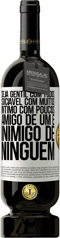 49,95 € Envio grátis | Vinho tinto Edição Premium MBS® Reserva Seja gentil com todos, sociável com muitos, íntimo com poucos, amigo de um e inimigo de ninguém Etiqueta Branca. Etiqueta personalizável Reserva 12 Meses Colheita 2015 Tempranillo