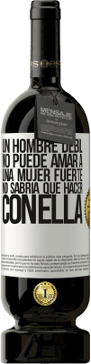 49,95 € Envío gratis | Vino Tinto Edición Premium MBS® Reserva Un hombre débil no puede amar a una mujer fuerte, no sabría qué hacer con ella Etiqueta Blanca. Etiqueta personalizable Reserva 12 Meses Cosecha 2016 Tempranillo