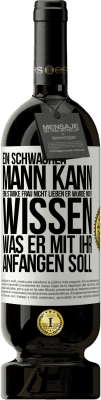 49,95 € Kostenloser Versand | Rotwein Premium Ausgabe MBS® Reserve Ein schwacher Mann kann eine starke Frau nicht lieben, er würde nicht wissen, was er mit ihr anfangen soll Weißes Etikett. Anpassbares Etikett Reserve 12 Monate Ernte 2014 Tempranillo