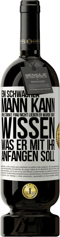 49,95 € Kostenloser Versand | Rotwein Premium Ausgabe MBS® Reserve Ein schwacher Mann kann eine starke Frau nicht lieben, er würde nicht wissen, was er mit ihr anfangen soll Weißes Etikett. Anpassbares Etikett Reserve 12 Monate Ernte 2015 Tempranillo