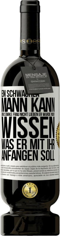 49,95 € Kostenloser Versand | Rotwein Premium Ausgabe MBS® Reserve Ein schwacher Mann kann eine starke Frau nicht lieben, er würde nicht wissen, was er mit ihr anfangen soll Weißes Etikett. Anpassbares Etikett Reserve 12 Monate Ernte 2016 Tempranillo