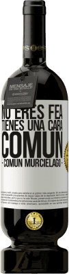 49,95 € Kostenloser Versand | Rotwein Premium Ausgabe MBS® Reserve No eres fea, tienes una cara común (común murciélago) Weißes Etikett. Anpassbares Etikett Reserve 12 Monate Ernte 2016 Tempranillo