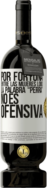 49,95 € Envío gratis | Vino Tinto Edición Premium MBS® Reserva Por fortuna entre las mujeres lobo, la palabra “perra” no es ofensiva Etiqueta Blanca. Etiqueta personalizable Reserva 12 Meses Cosecha 2015 Tempranillo