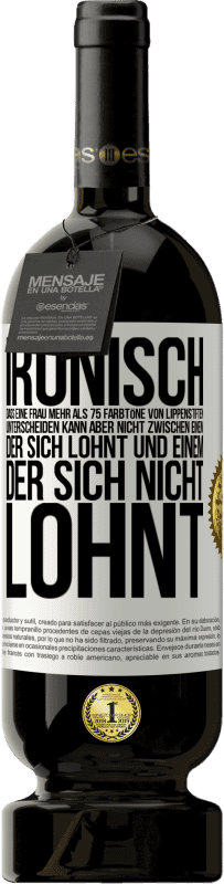 49,95 € Kostenloser Versand | Rotwein Premium Ausgabe MBS® Reserve Ironisch, dass eine Frau mehr als 75 Farbtöne von Lippenstiften unterscheiden kann aber nicht zwischen einem, der sich lohnt und Weißes Etikett. Anpassbares Etikett Reserve 12 Monate Ernte 2015 Tempranillo