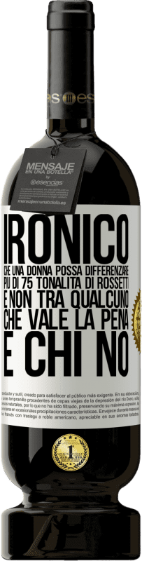 49,95 € Spedizione Gratuita | Vino rosso Edizione Premium MBS® Riserva Ironico. Che una donna possa differenziare più di 75 tonalità di rossetti e non tra qualcuno che vale la pena e chi no Etichetta Bianca. Etichetta personalizzabile Riserva 12 Mesi Raccogliere 2015 Tempranillo