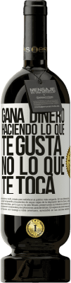 49,95 € Envío gratis | Vino Tinto Edición Premium MBS® Reserva Gana dinero haciendo lo que te gusta, no lo que te toca Etiqueta Blanca. Etiqueta personalizable Reserva 12 Meses Cosecha 2016 Tempranillo