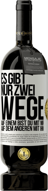 49,95 € Kostenloser Versand | Rotwein Premium Ausgabe MBS® Reserve Es gibt nur zwei Wege, auf einem bist du mit mir, auf dem anderen mit ihm Weißes Etikett. Anpassbares Etikett Reserve 12 Monate Ernte 2015 Tempranillo