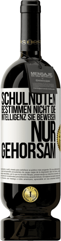 49,95 € Kostenloser Versand | Rotwein Premium Ausgabe MBS® Reserve Schulnoten bestimmen nicht die Intelligenz. Sie beweisen nur Gehorsam Weißes Etikett. Anpassbares Etikett Reserve 12 Monate Ernte 2015 Tempranillo