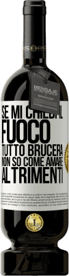 49,95 € Spedizione Gratuita | Vino rosso Edizione Premium MBS® Riserva Se mi chiedi il fuoco, tutto brucerà. Non so come amare altrimenti Etichetta Bianca. Etichetta personalizzabile Riserva 12 Mesi Raccogliere 2015 Tempranillo