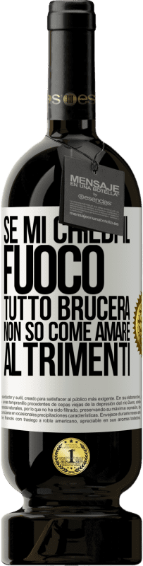 49,95 € Spedizione Gratuita | Vino rosso Edizione Premium MBS® Riserva Se mi chiedi il fuoco, tutto brucerà. Non so come amare altrimenti Etichetta Bianca. Etichetta personalizzabile Riserva 12 Mesi Raccogliere 2015 Tempranillo