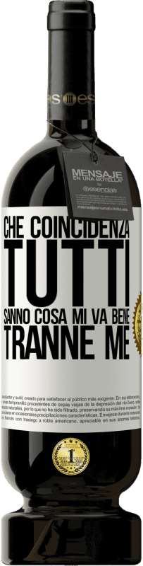 49,95 € Spedizione Gratuita | Vino rosso Edizione Premium MBS® Riserva Che coincidenza Tutti sanno cosa mi va bene, tranne me Etichetta Bianca. Etichetta personalizzabile Riserva 12 Mesi Raccogliere 2015 Tempranillo