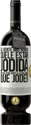 49,95 € Envío gratis | Vino Tinto Edición Premium MBS® Reserva La gente más bonita suele estar jodida por esa otra gente a la que habría que joder Etiqueta Blanca. Etiqueta personalizable Reserva 12 Meses Cosecha 2016 Tempranillo