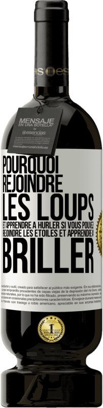 49,95 € Envoi gratuit | Vin rouge Édition Premium MBS® Réserve Pourquoi rejoindre les loups et apprendre à hurler si vous pouvez rejoindre les étoiles et apprendre à briller Étiquette Blanche. Étiquette personnalisable Réserve 12 Mois Récolte 2015 Tempranillo