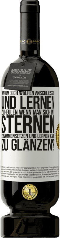 49,95 € Kostenloser Versand | Rotwein Premium Ausgabe MBS® Reserve Warum sich Wölfen anschließen und lernen zu heulen, wenn man sich mit Sternen zusammensetzen und lernen kann zu glänzen? Weißes Etikett. Anpassbares Etikett Reserve 12 Monate Ernte 2015 Tempranillo