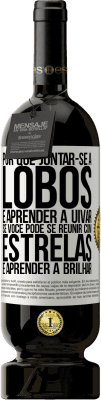 49,95 € Envio grátis | Vinho tinto Edição Premium MBS® Reserva Por que juntar-se a lobos e aprender a uivar, se você pode se reunir com estrelas e aprender a brilhar Etiqueta Branca. Etiqueta personalizável Reserva 12 Meses Colheita 2015 Tempranillo